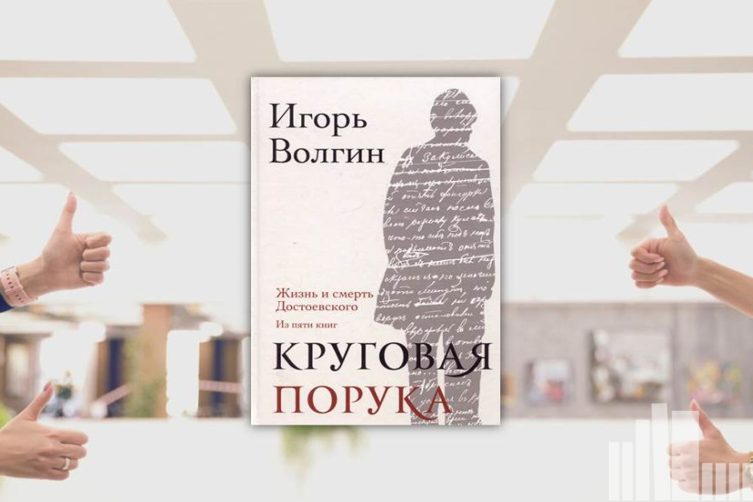 Игорь Волгин "Круговая порука. Жизнь и смерть Достоевского" Игорь Волгин "Круговая порука. Жизнь и смерть Достоевского"