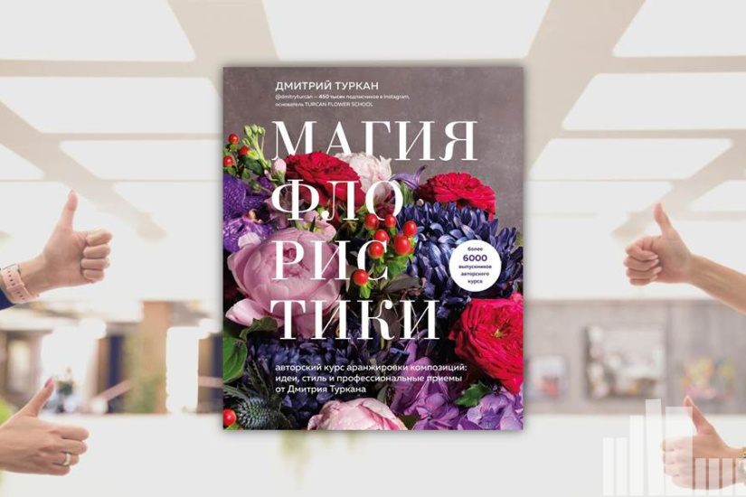 Дмитрий Туркан "Магия флористики. Авторский курс аранжировки композиций: идеи, стиль и профессиональные приемы от Дмитрия Туркана" Дмитрий Туркан "Магия флористики. Авторский курс аранжировки композиций: идеи, стиль и профессиональные приемы от Дмитрия Туркана"